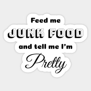 Feed me Junk Food and tell me I'm Pretty Sticker